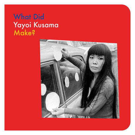 Book cover titled "What Did Yayoi Kusama Make?" featuring a B&W photo of her sticking dots on a car.